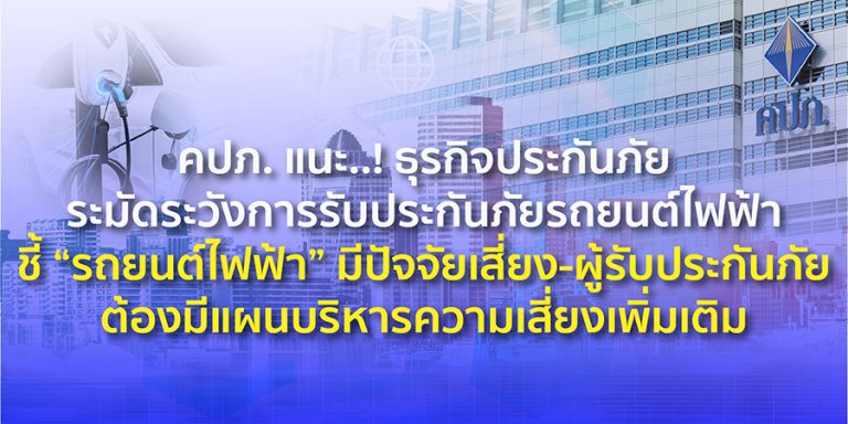 คปภ. แนะ..! ธุรกิจประกันภัยระวังการรับประกันภัยรถยนต์ไฟฟ้า ชี้ “รถยนต์ไฟฟ้า” มีปัจจัยเสี่ยง-ผู้รับประกันภัยต้องมีแผนบริหารความเสี่ยงเพิ่มเติม