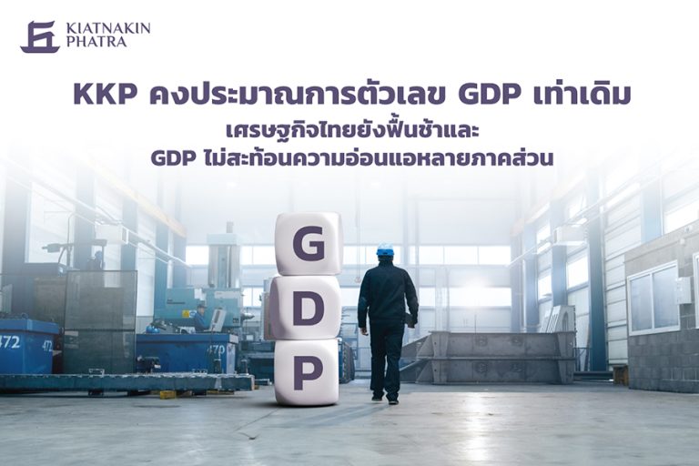 KKP คงประมาณการตัวเลข GDP เท่าเดิม เศรษฐกิจไทยยังฟื้นช้า และ GDP ไม่สะท้อนความอ่อนแอหลายภาคส่วน