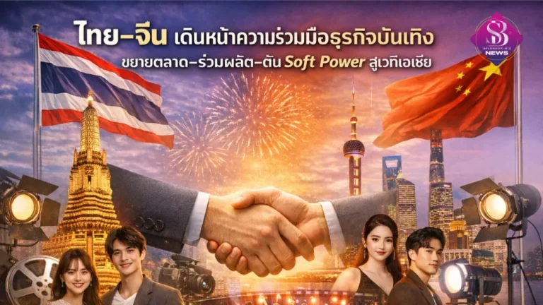 ไทย–จีน เดินหน้าความร่วมมือธุรกิจบันเทิง ขยายตลาด–ร่วมผลิต–ดัน Soft Power สู่เวทีเอเชีย